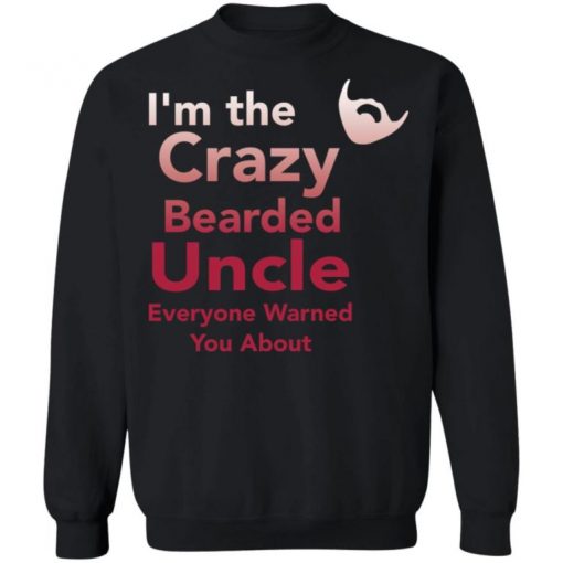 I’m The Crazy Bearded Uncle Everyone Warned You About Shirt