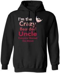 I’m The Crazy Bearded Uncle Everyone Warned You About Shirt