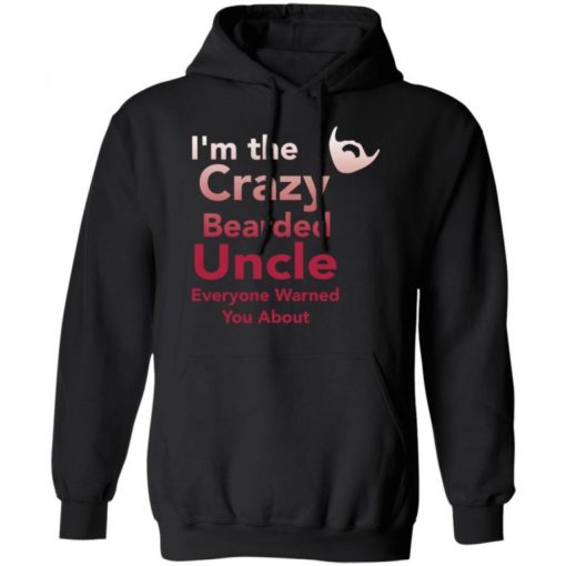 I’m The Crazy Bearded Uncle Everyone Warned You About Shirt