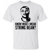 Know What I Mean String Bean Shirt, Long Sleeve, Sweatshirt, Tank Top, Hoodie
