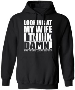 Looking At My Wife I Think Damn She Is One Lucky Woman Shirt, Long Sleeve, Sweatshirt, Tank Top, Hoodie