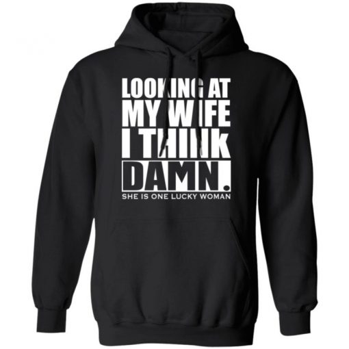 Looking At My Wife I Think Damn She Is One Lucky Woman Shirt, Long Sleeve, Sweatshirt, Tank Top, Hoodie