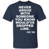 Never Argue With Someone You Know Would’ve Dropped Line Shirt, Long Sleeve, Sweatshirt, Tank Top, Hoodie