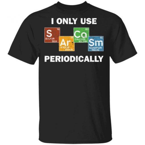 Only Use Sarcasm Periodically Chemistry Science Shirt