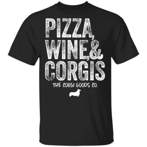 Pizza Wine And Corgis The Corgi Goods Co Shirt