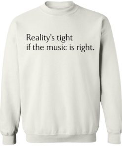 Reality’s Tight If The Music Is Right Shirt, Long Sleeve, Sweatshirt, Tank Top, Hoodie