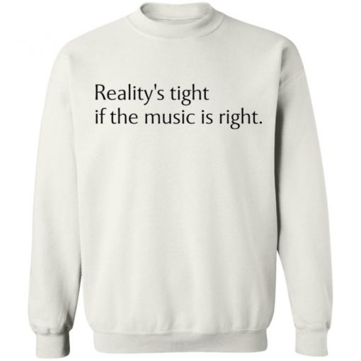 Reality’s Tight If The Music Is Right Shirt, Long Sleeve, Sweatshirt, Tank Top, Hoodie