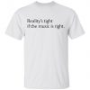 Reality’s Tight If The Music Is Right Shirt, Long Sleeve, Sweatshirt, Tank Top, Hoodie