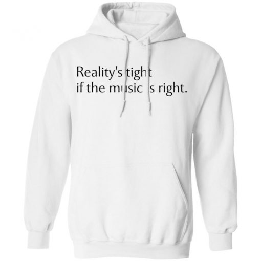 Reality’s Tight If The Music Is Right Shirt, Long Sleeve, Sweatshirt, Tank Top, Hoodie