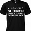 Science Is Not A Liberal Conspiracy Shirt, Long Sleeve, Sweatshirt, Tank Top, Hoodie