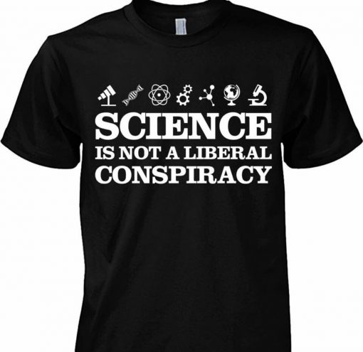 Science Is Not A Liberal Conspiracy Shirt, Long Sleeve, Sweatshirt, Tank Top, Hoodie