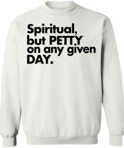 Spiritual But Petty On Any Given Day Shirt, Long Sleeve, Sweatshirt, Tank Top, Hoodie