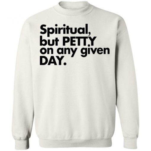 Spiritual But Petty On Any Given Day Shirt, Long Sleeve, Sweatshirt, Tank Top, Hoodie