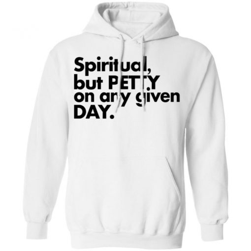 Spiritual But Petty On Any Given Day Shirt, Long Sleeve, Sweatshirt, Tank Top, Hoodie