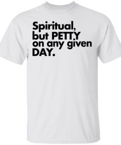 Spiritual But Petty On Any Given Day Shirt, Long Sleeve, Sweatshirt, Tank Top, Hoodie