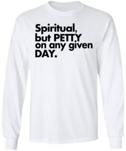 Spiritual But Petty On Any Given Day Shirt, Long Sleeve, Sweatshirt, Tank Top, Hoodie