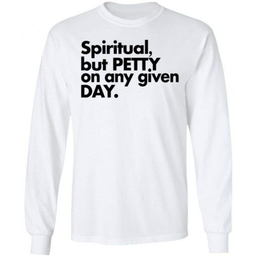 Spiritual But Petty On Any Given Day Shirt, Long Sleeve, Sweatshirt, Tank Top, Hoodie