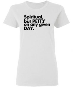 Spiritual But Petty On Any Given Day Shirt, Long Sleeve, Sweatshirt, Tank Top, Hoodie