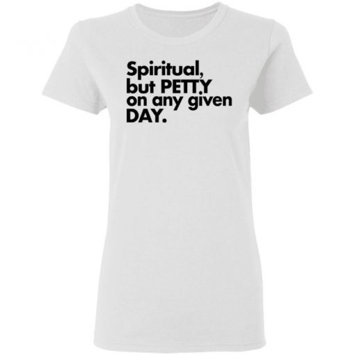 Spiritual But Petty On Any Given Day Shirt, Long Sleeve, Sweatshirt, Tank Top, Hoodie