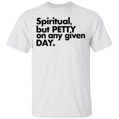 Spiritual But Petty On Any Given Day Shirt, Long Sleeve, Sweatshirt, Tank Top, Hoodie