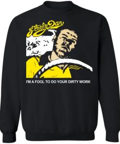 Steely Dan I’m A Fool To Do Your Dirty Work Shirt, Long Sleeve, Sweatshirt, Tank Top, Hoodie