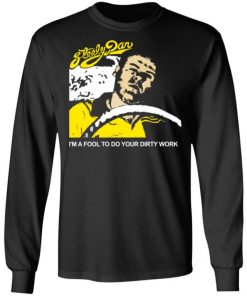 Steely Dan I’m A Fool To Do Your Dirty Work Shirt, Long Sleeve, Sweatshirt, Tank Top, Hoodie