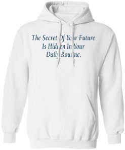 The Secret Of Your Future Is Hidden In Your Daily Routine Shirt