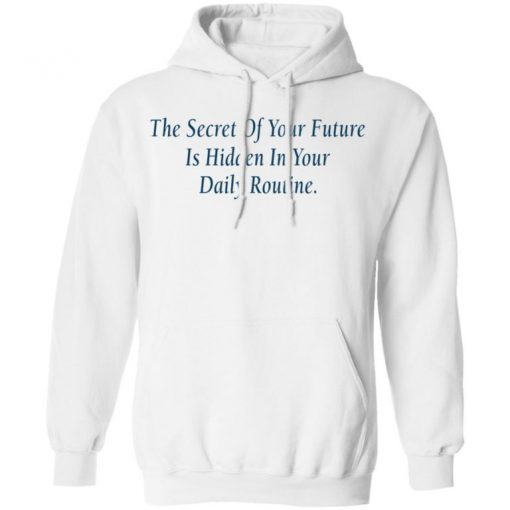 The Secret Of Your Future Is Hidden In Your Daily Routine Shirt