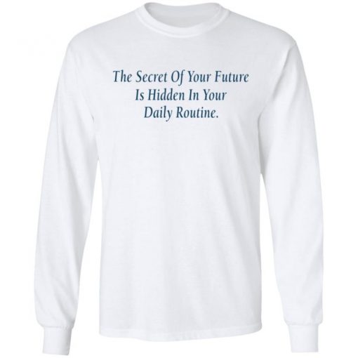 The Secret Of Your Future Is Hidden In Your Daily Routine Shirt