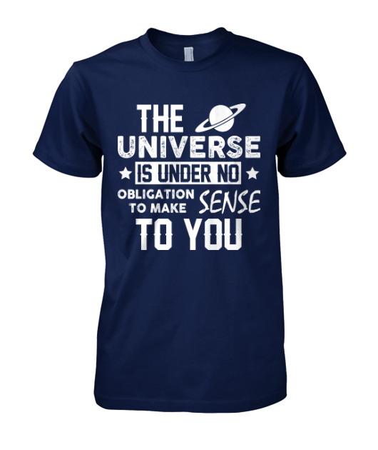 The Universe Is Under No Obligation To Make Sense To You Shirt, Long ...