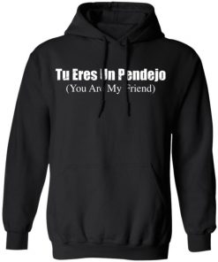 Tu Eres Un Pendejo You My Friend Shirt