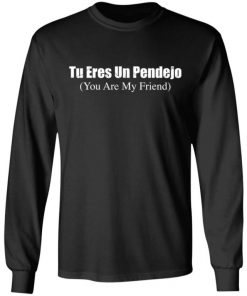 Tu Eres Un Pendejo You My Friend Shirt