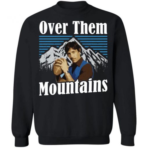 Uncle Rico Over Them Mountains Shirt, Long Sleeve, Sweatshirt, Tank Top, Hoodie