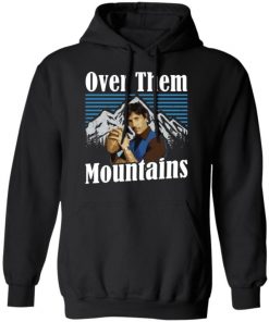 Uncle Rico Over Them Mountains Shirt, Long Sleeve, Sweatshirt, Tank Top, Hoodie