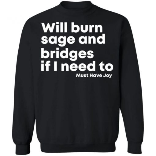 Will Burn Sage And Bridges If I Need To Must Have Joy Shirt