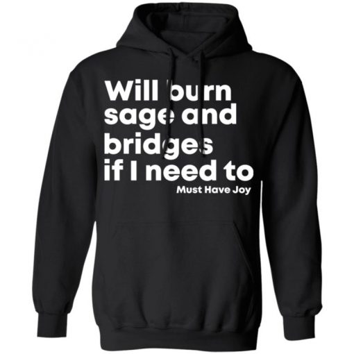 Will Burn Sage And Bridges If I Need To Must Have Joy Shirt