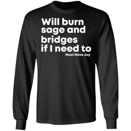 Will Burn Sage And Bridges If I Need To Must Have Joy Shirt