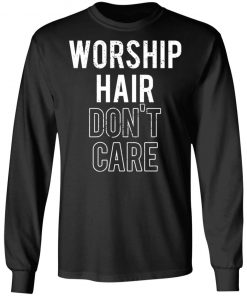 Worship Hair Don’t Care Shirt