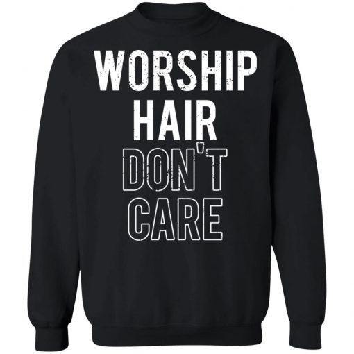 Worship Hair Don’t Care Shirt