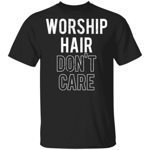 Worship Hair Don’t Care Shirt