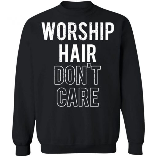 Worship Hair Don’t Care Shirt, Long Sleeve, Sweatshirt