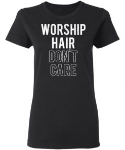 Worship Hair Don’t Care Shirt, Long Sleeve, Sweatshirt