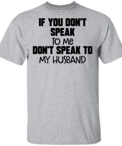 If You Don't Speak To Me Don't Speak To My Husband Shirt