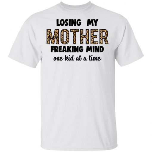 Losing My Mother Freaking Mind One Kid At A Time Shirt