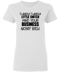 Twinkle Twinkle Little Snitch Mind Your Business Nousey Bitch Shirt