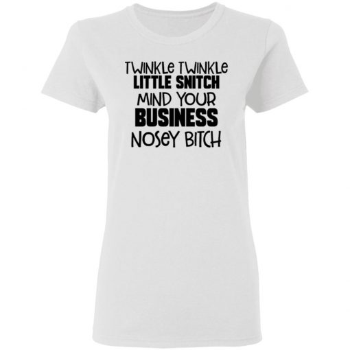 Twinkle Twinkle Little Snitch Mind Your Business Nousey Bitch Shirt