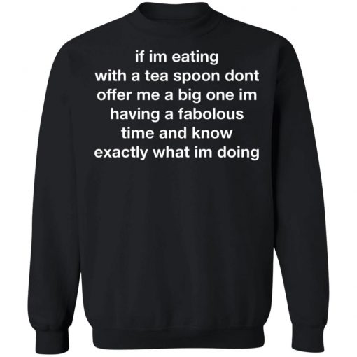 If Im Eating With A Tea Spoon Dont Offer Me A Big One Shirt