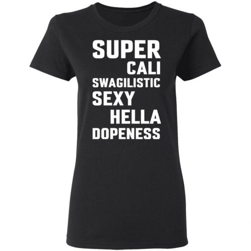 Super Cali Swagilistic Sexy Hella Dopeness Shirt