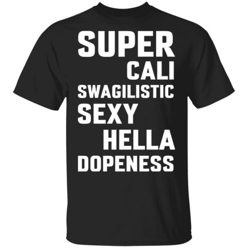 Super Cali Swagilistic Sexy Hella Dopeness Shirt