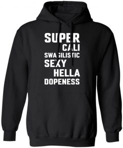 Super Cali Swagilistic Sexy Hella Dopeness Shirt